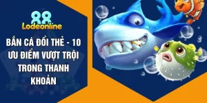 Bắn Cá Đổi Thẻ - 10 Ưu Điểm Vượt Trội Trong Thanh Khoản