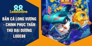 Bắn Cá Long Vương - Chinh Phục Thần Thú Đại Dương LODE88