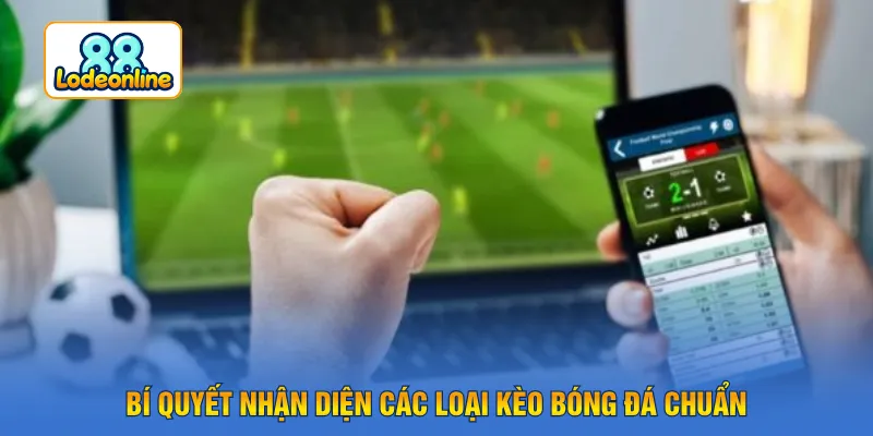 Bí quyết nhận diện các loại kèo bóng đá chuẩn