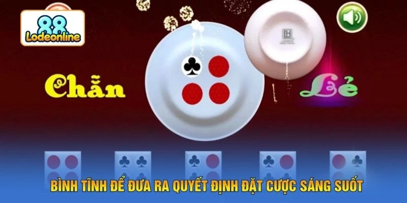Bình tĩnh để đưa ra quyết định đặt cược sáng suốt