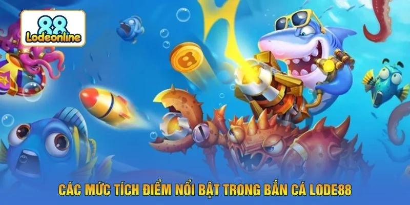 Các mức tích điểm nổi bật trong bắn cá LODE88