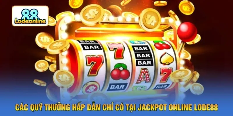 Các quỹ thưởng hấp dẫn chỉ có tại Jackpot online LODE88