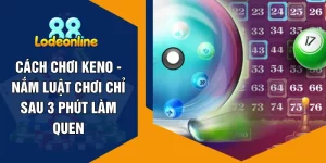 Cách Chơi Keno - Nắm Luật Chơi Chỉ Sau 3 Phút Làm Quen