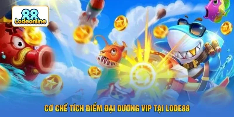 Cơ chế tích điểm đại dương VIP tại LODE88