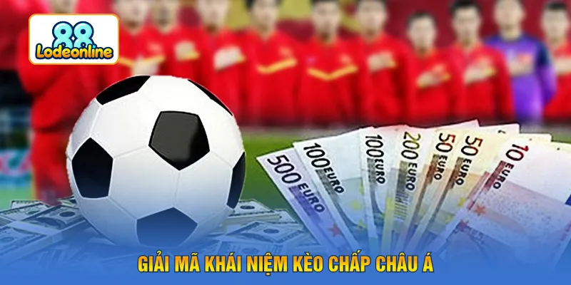 Giải mã khái niệm kèo chấp châu Á 