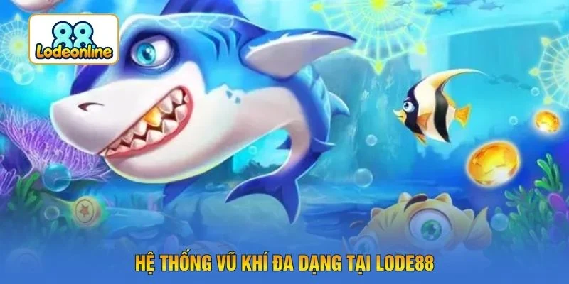 Hệ thống vũ khí đa dạng tại LODE88