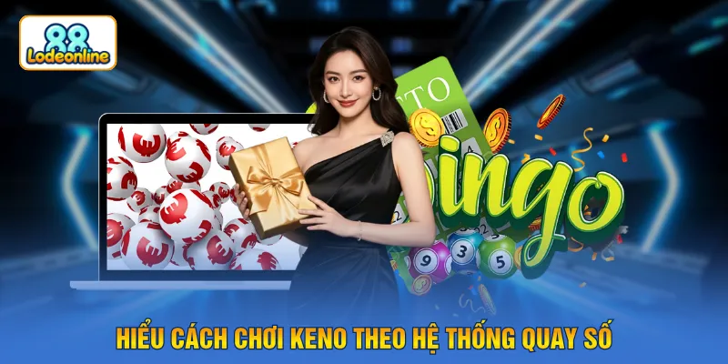 Hiểu cách chơi Keno theo hệ thống quay số