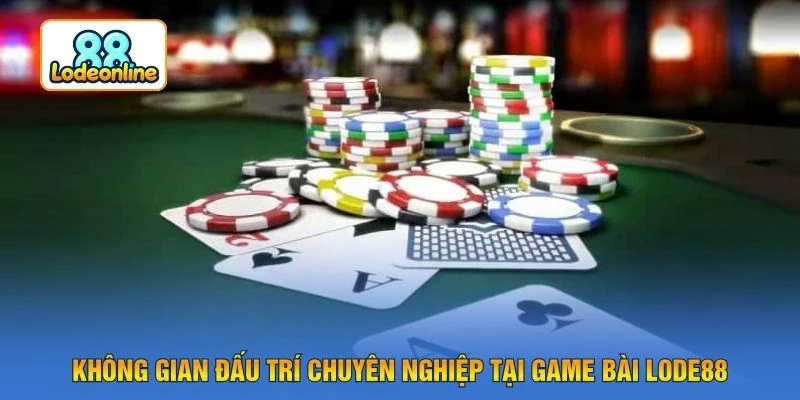 Không gian đấu trí chuyên nghiệp tại game bài LODE88