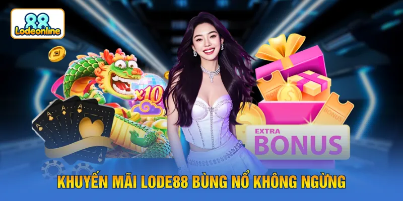 Khuyến mãi LODE88 bùng nổ không ngừng