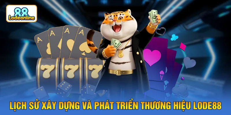 Lịch sử xây dựng và phát triển thương hiệu LODE88
