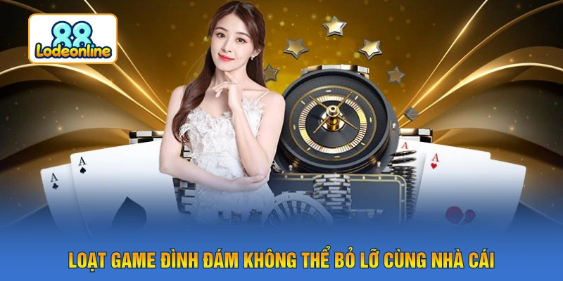 Loạt game đình đám không thể bỏ lỡ cùng nhà cái