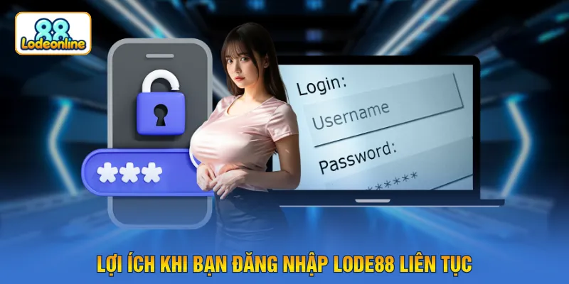 Lợi ích khi bạn đăng nhập LODE88 liên tục