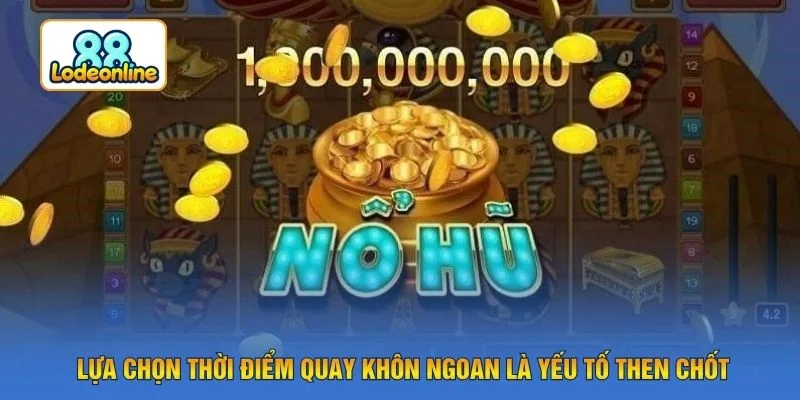 Lựa chọn thời điểm quay khôn ngoan là yếu tố then chốt