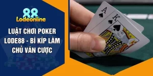 Luật Chơi Poker LODE88 - Bí Kíp Làm Chủ Ván Cược