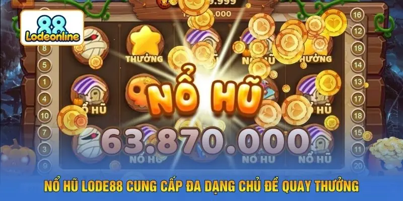 Nổ hũ LODE88 cung cấp đa dạng chủ đề quay thưởng