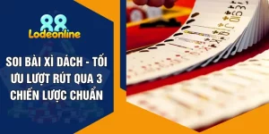 Soi Bài Xì Dách - Tối Ưu Lượt Rút Qua 3 Chiến Lược Chuẩn
