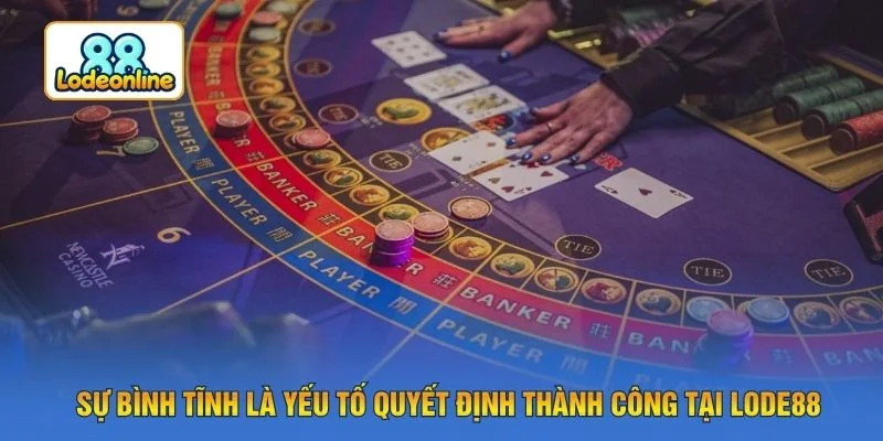 Sự bình tĩnh là yếu tố quyết định thành công tại LODE88