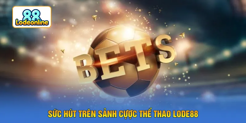Sức hút trên sảnh cựợc thể thao LODE88