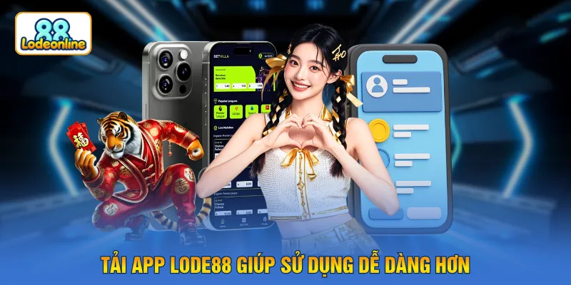 Tải app LODE88 giúp sử dụng dễ dàng hơn