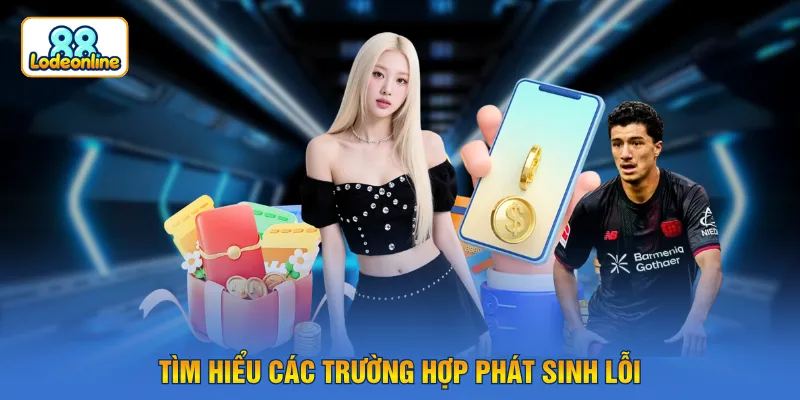 Tìm hiểu các trường hợp phát sinh lỗi