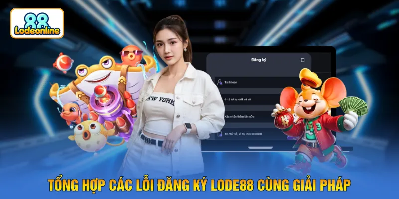 Tổng hợp các lỗi đăng ký LODE88 cùng giải pháp