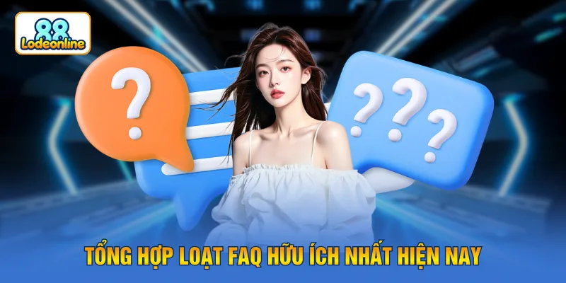 Tổng hợp loạt FAQ hữu ích nhất hiện nay