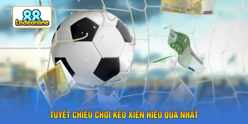 Tuyệt chiêu chơi kèo xiên hiệu quả nhất